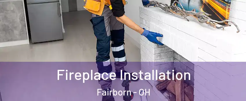 Fireplace Installation Fairborn - OH