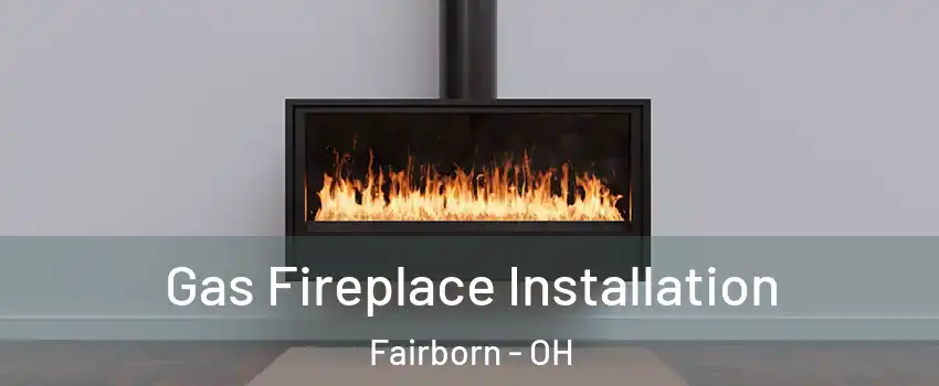  Gas Fireplace Installation Fairborn - OH