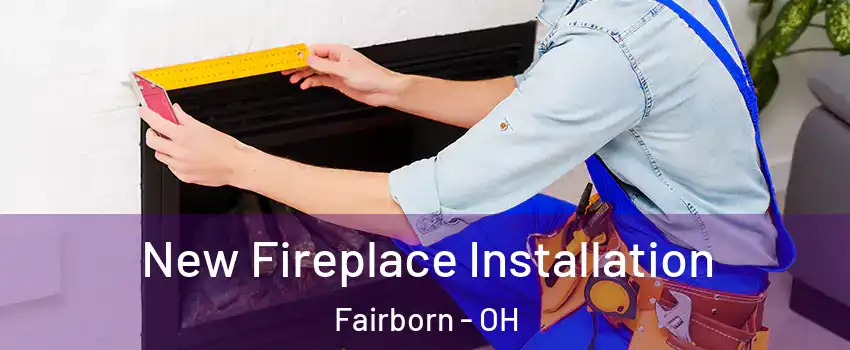  New Fireplace Installation Fairborn - OH