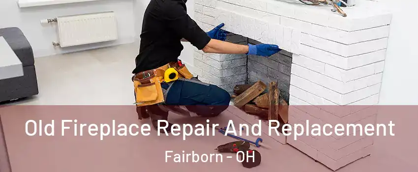  Old Fireplace Repair And Replacement Fairborn - OH