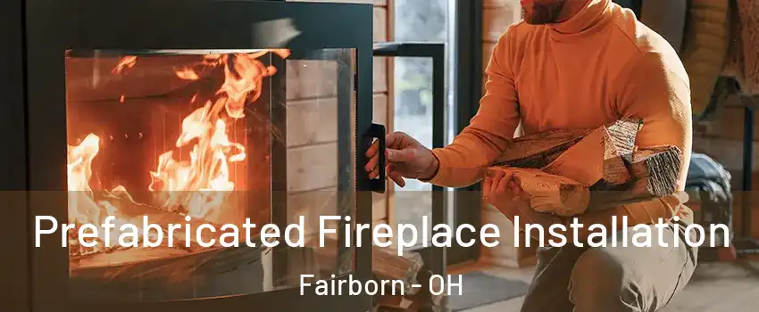  Prefabricated Fireplace Installation Fairborn - OH