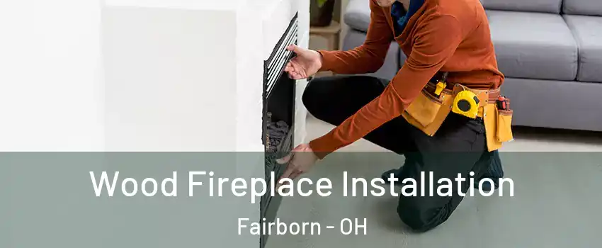  Wood Fireplace Installation Fairborn - OH