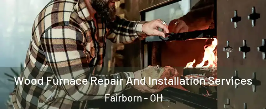  Wood Furnace Repair And Installation Services Fairborn - OH